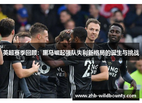 英超赛季回顾：黑马崛起强队失利新格局的诞生与挑战