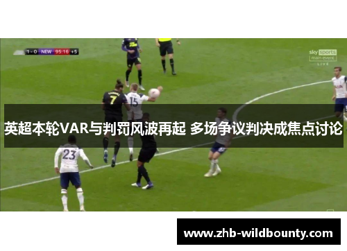 英超本轮VAR与判罚风波再起 多场争议判决成焦点讨论