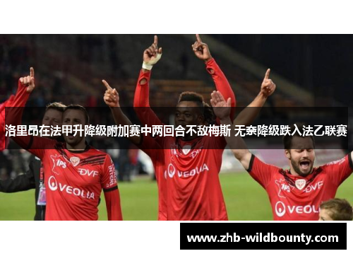 洛里昂在法甲升降级附加赛中两回合不敌梅斯 无奈降级跌入法乙联赛