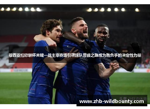 穆西亚拉欧联杯关键一战主宰赛场引领球队晋级之路成为胜负手的决定性力量